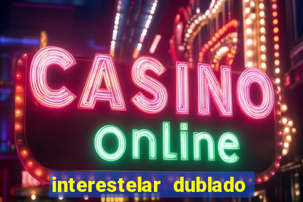 interestelar dublado 4k interestelar filme completo dublado 4k
