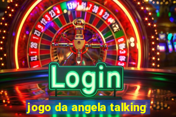 jogo da angela talking