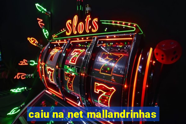 caiu na net mallandrinhas