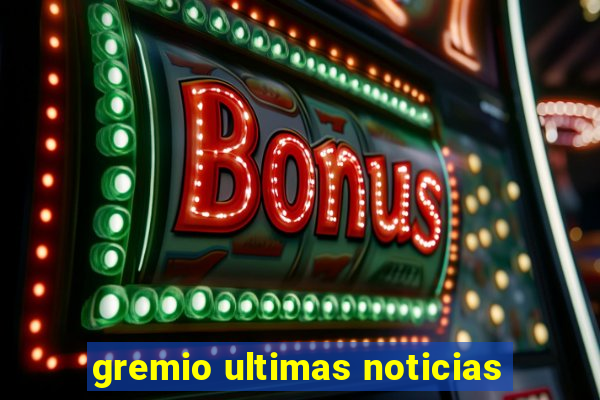 gremio ultimas noticias