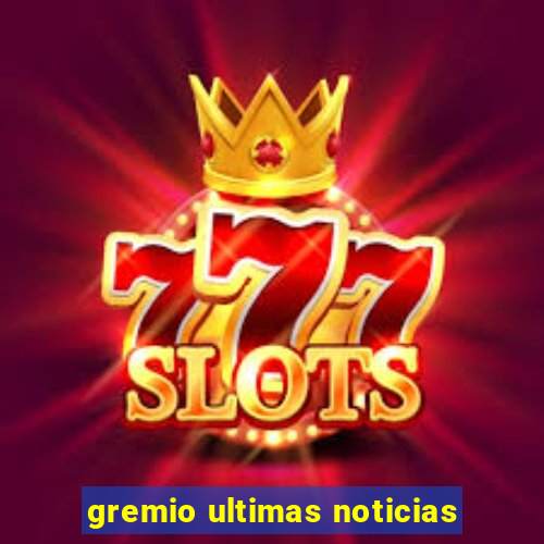 gremio ultimas noticias