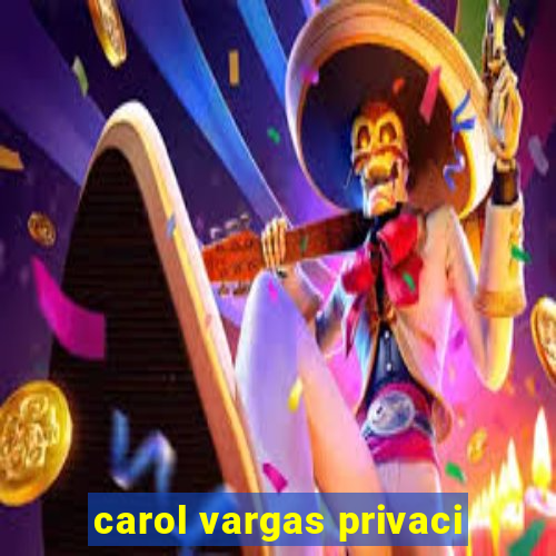 carol vargas privaci