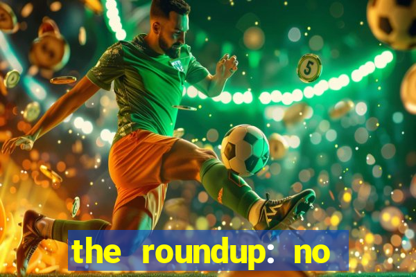 the roundup: no way out online legendado