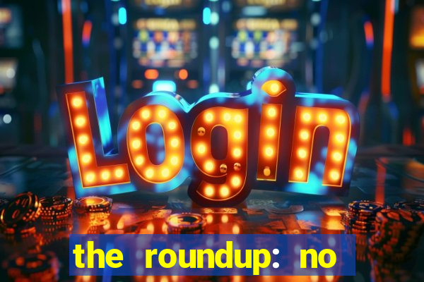 the roundup: no way out online legendado