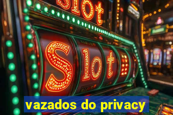 vazados do privacy