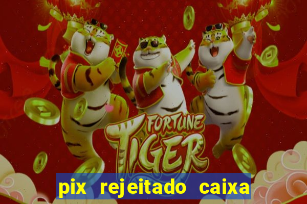 pix rejeitado caixa dinheiro sumiu