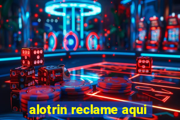 alotrin reclame aqui