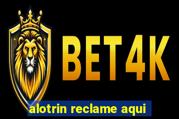 alotrin reclame aqui
