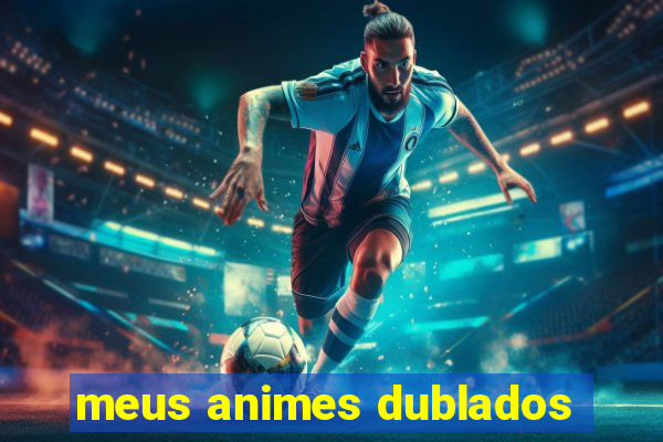 meus animes dublados