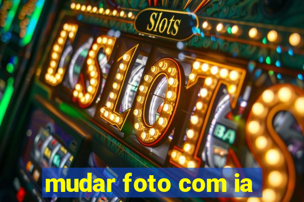 mudar foto com ia