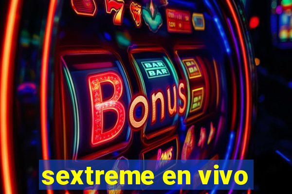 sextreme en vivo