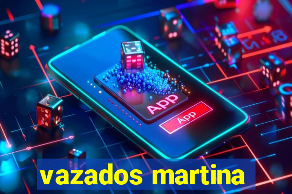 vazados martina