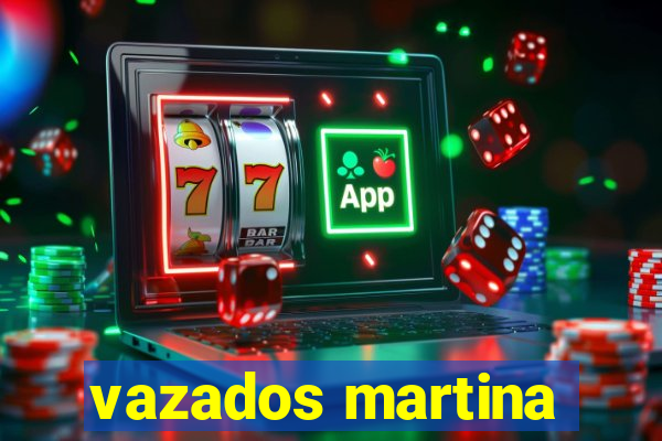 vazados martina
