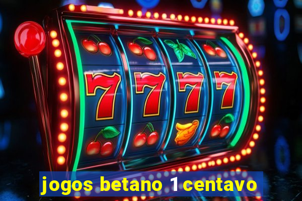 jogos betano 1 centavo