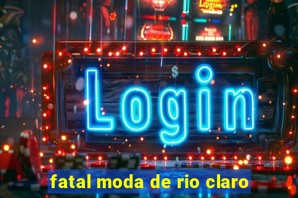 fatal moda de rio claro