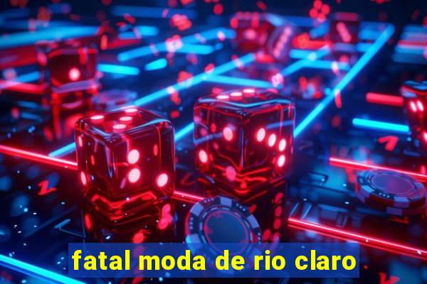 fatal moda de rio claro