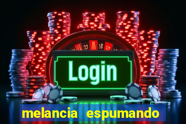 melancia espumando melancia saindo espuma