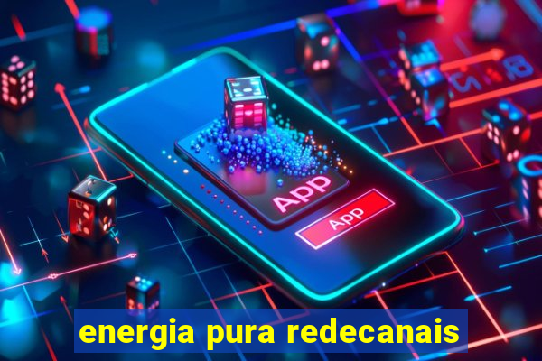 energia pura redecanais