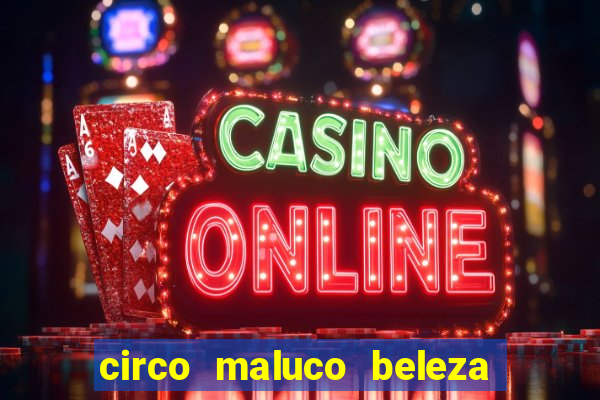 circo maluco beleza recife circo maluco