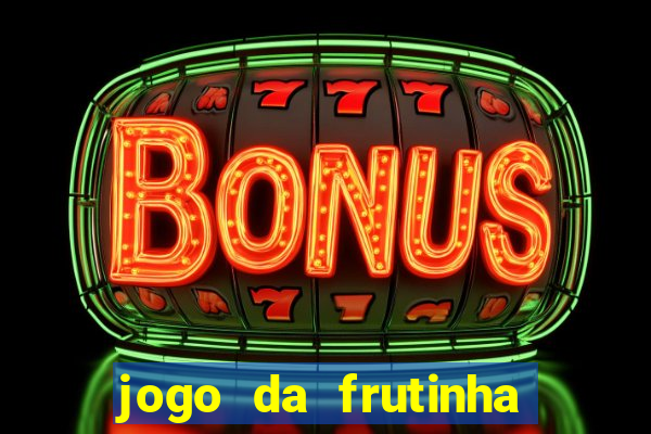 jogo da frutinha que paga dinheiro