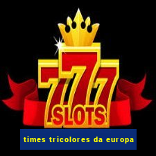times tricolores da europa