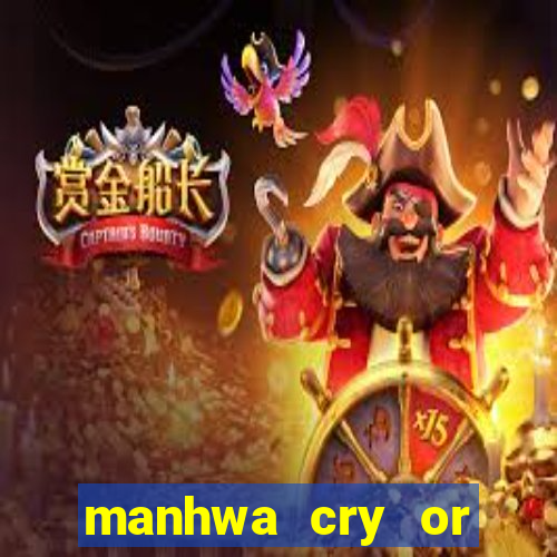 manhwa cry or better beg