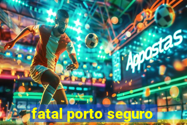 fatal porto seguro