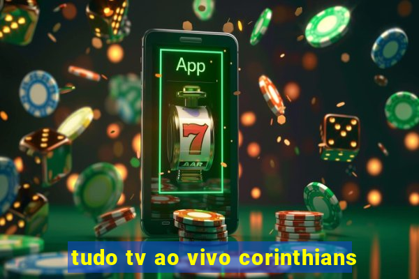 tudo tv ao vivo corinthians