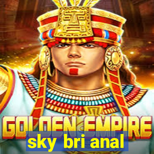 sky bri anal