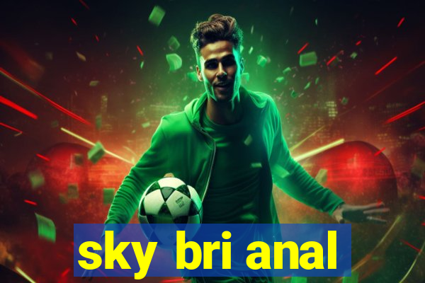 sky bri anal