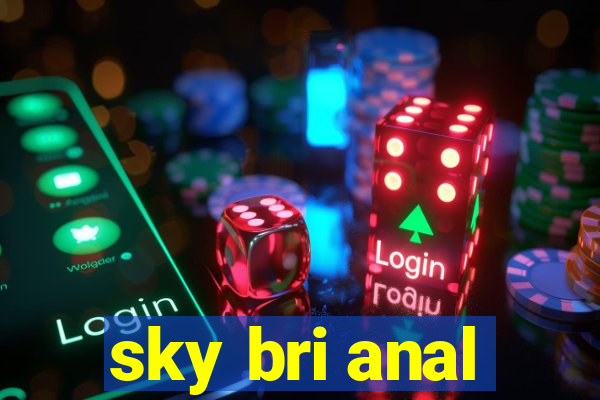sky bri anal