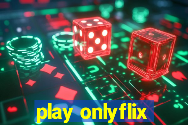 play onlyflix