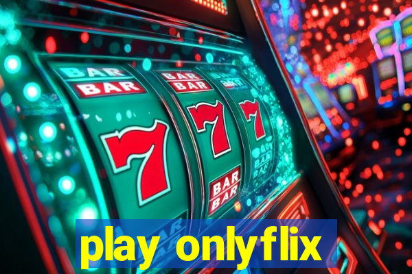 play onlyflix