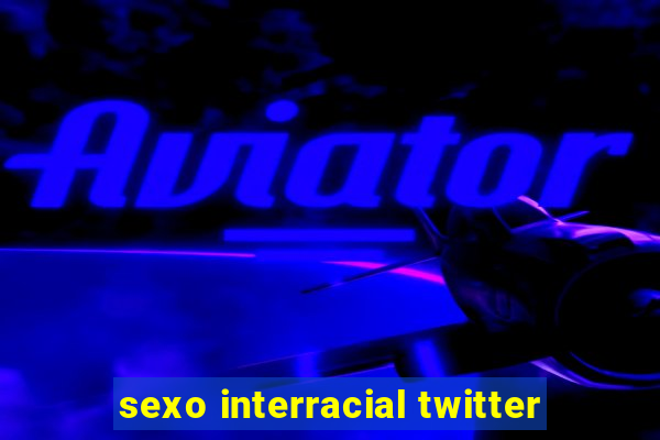 sexo interracial twitter
