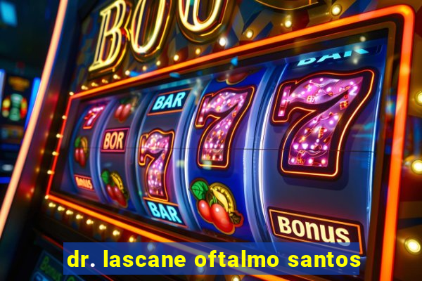 dr. lascane oftalmo santos