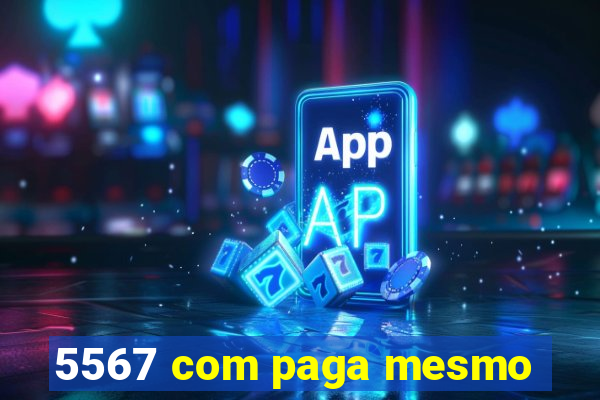5567 com paga mesmo