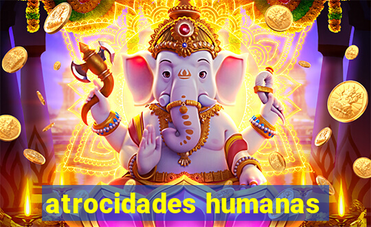 atrocidades humanas