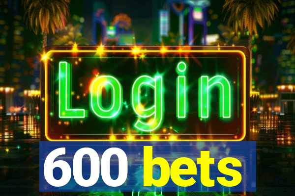 600 bets