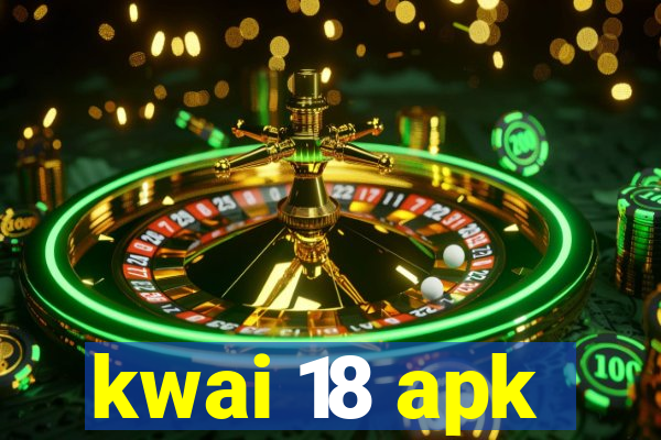 kwai 18 apk