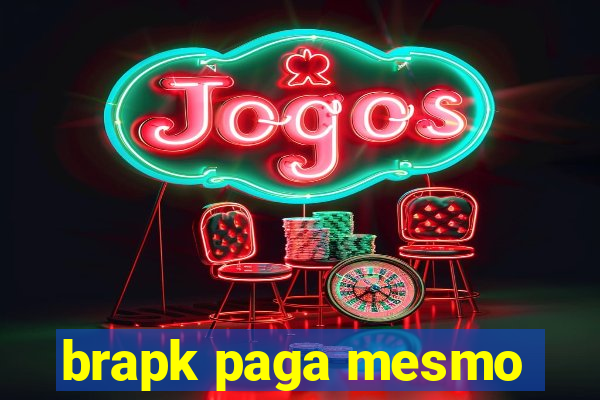 brapk paga mesmo