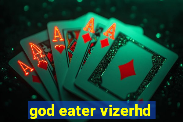 god eater vizerhd