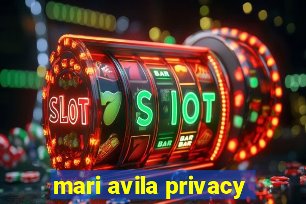 mari avila privacy