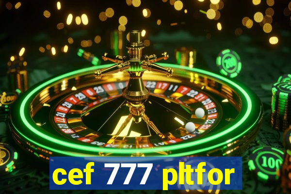 cef 777 pltfor