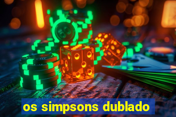 os simpsons dublado