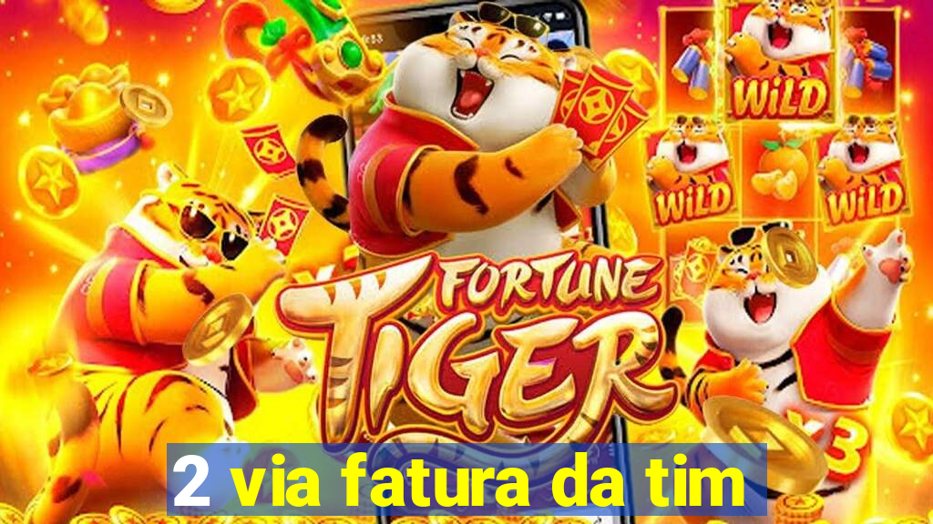 2 via fatura da tim