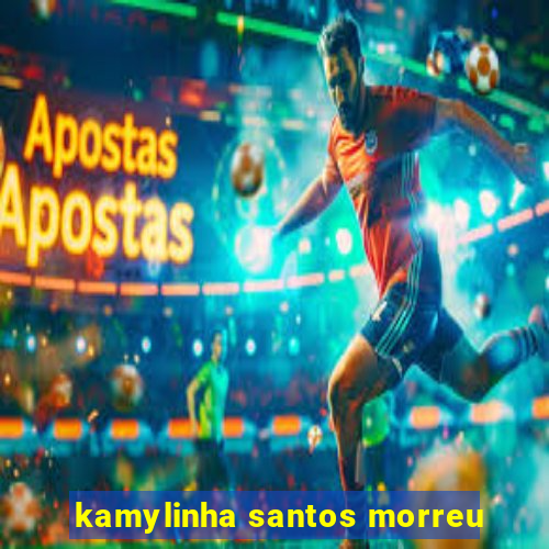 kamylinha santos morreu