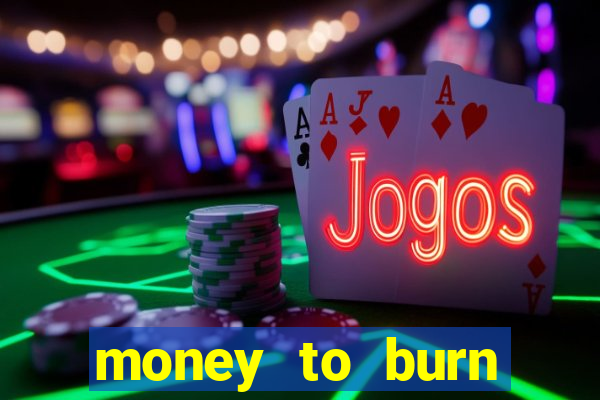 money to burn system pt br