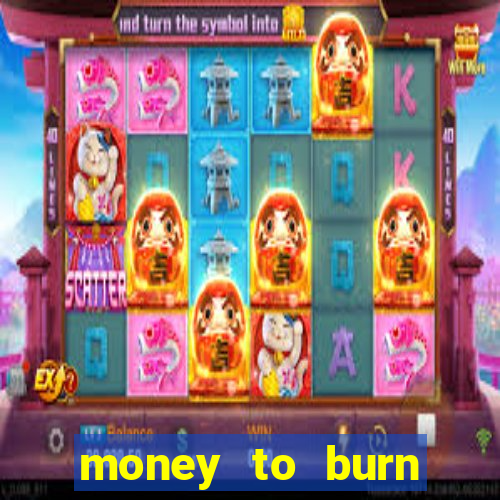 money to burn system pt br