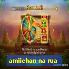amiichan na rua