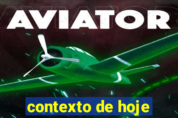 contexto de hoje